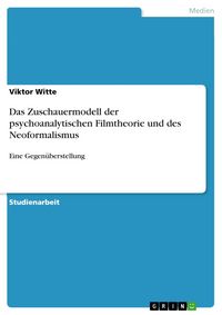 Produktbild: Das Zuschauermodell der psychoanalytischen Filmtheorie und des Neoformalismus - Eine Gegen&uuml;berstellung