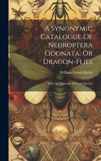 Produktbild: A Synonymic Catalogue Of Neuroptera Odonata, Or Dragon-flies: With An Appendix Of Fossil Species
