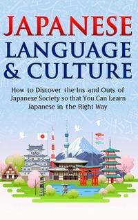 Produktbild: Japanese Language & Culture: How to Discover the Ins and Outs of Japanese Society so that You Can Learn Japanese in the Right Way (Discover Japan)
