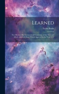 Produktbild: Learned: Tico Brahae, His Astronomicall Coniectur, of the New and Much Admired [star] Which Appered in the Year 1572