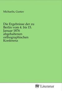 Produktbild: Die Ergebnisse der zu Berlin vom 4. bis 15. Januar 1876 abgehaltenen orthographischen Konferenz