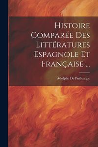 Produktbild: Histoire Compar&eacute;e Des Litt&eacute;ratures Espagnole Et Fran&ccedil;aise ...