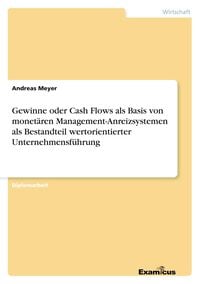 Produktbild: Gewinne oder Cash Flows als Basis von monet&auml;ren Management-Anreizsystemen als Bestandteil wertorientierter Unternehmensf&uuml;hrung