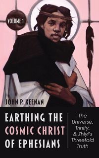 Produktbild: Earthing the Cosmic Christ of Ephesians-The Universe, Trinity, and Zhiyi's Threefold Truth, Volume 1