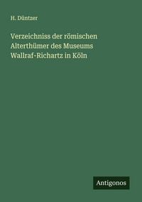 Produktbild: Verzeichniss der r&ouml;mischen Alterth&uuml;mer des Museums Wallraf-Richartz in K&ouml;ln