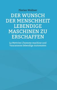 Produktbild: Der Wunsch der Menschheit lebendige Maschinen zu erschaffen