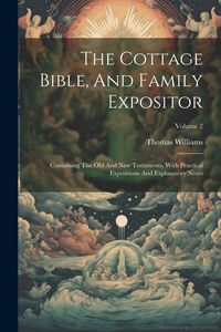Produktbild: The Cottage Bible, And Family Expositor: Containing The Old And New Testaments, With Practical Expositions And Explanatory Notes; Volume 2