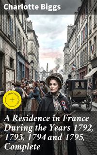 Produktbild: A Residence in France During the Years 1792, 1793, 1794 and 1795, Complete