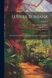 Produktbild: Luther Burbank: His Methods And Discoveries And Their Practical Application; Volume 8