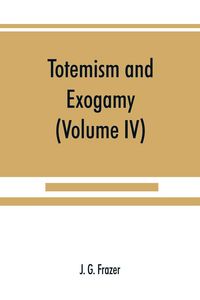 Produktbild: Totemism and exogamy, a treatise on certain early forms of superstition and society (Volume IV)