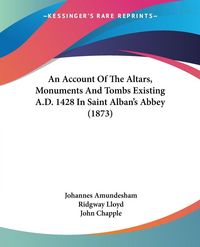 Produktbild: An Account Of The Altars, Monuments And Tombs Existing A.D. 1428 In Saint Alban's Abbey (1873)