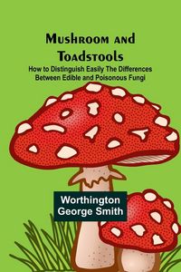 Produktbild: Mushroom and Toadstools; How to Distinguish Easily the Differences Between Edible and Poisonous Fungi