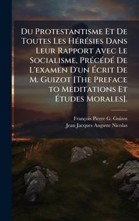 Produktbild: Du Protestantisme Et De Toutes Les H&Atilde;(c)r&Atilde;(c)sies Dans Leur Rapport Avec Le Socialisme, Pr&Atilde;(c)c&Atilde;(c)d&Atilde;(c) De L'examen D'un &Atilde;crit De M. Guizot [The Pre