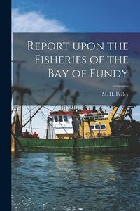 Produktbild: Report Upon the Fisheries of the Bay of Fundy [microform]