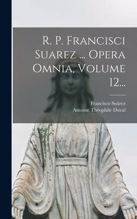 Produktbild: R. P. Francisci Suarez ... Opera Omnia, Volume 12...