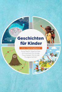 Produktbild: Geschichten f&uuml;r Kinder - 4 in 1 Sammelband: Traumreisen f&uuml;r Kinder | Mutgeschichten | Gute Nacht Geschichten | Achtsamkeit f&uuml;r Kinder