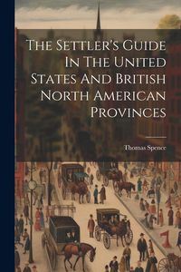 Produktbild: The Settler's Guide In The United States And British North American Provinces