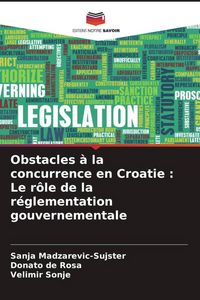 Produktbild: Obstacles &agrave; la concurrence en Croatie : Le r&ocirc;le de la r&eacute;glementation gouvernementale
