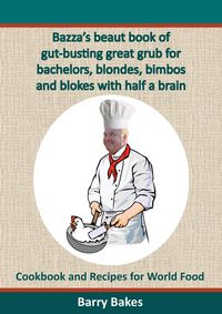 Produktbild: Bazza's Beaut Book of Gut-Busting Great Grub for Bachelors, Blondes, Bimbos and Blokes with Half a Brain