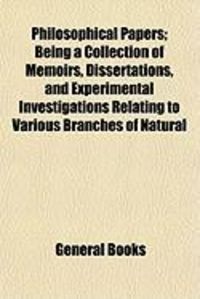 Produktbild: Philosophical Papers; Being a Collection of Memoirs, Dissertations, and Experimental Investigations Relating to Various Branches of Natural