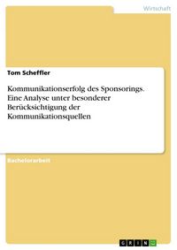 Produktbild: Kommunikationserfolg des Sponsorings. Eine Analyse unter besonderer Ber&uuml;cksichtigung der Kommunikationsquellen