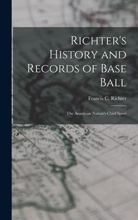 Produktbild: Richter's History and Records of Base Ball: The American Nation's Chief Sport