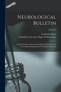 Produktbild: Neurological Bulletin: Clinical Studies of Nervous and Mental Diseases in the Neurological Department of Columbia University; Volume 3