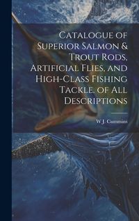 Produktbild: Catalogue of Superior Salmon & Trout Rods, Artificial Flies, and High-Class Fishing Tackle. of All Descriptions