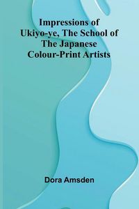 Produktbild: Impressions Of Ukiyo-Ye, The School Of The Japanese Colour-Print Artists