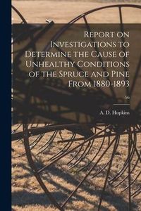Produktbild: Report on Investigations to Determine the Cause of Unhealthy Conditions of the Spruce and Pine From 1880-1893; 56