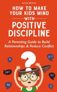 Produktbild: How to Make Your Kids Mind With Positive Discipline: A Parenting Guide to Build Relationships And Reduce Conflict