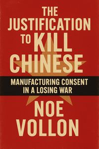 Produktbild: The Justification to Kill the Chinese: Manufacturing Consent in a Losing War