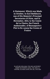 Produktbild: A Statement, Which was Made in October, to Earl Bathhurst, one of His Majesty's Principal Secretaries of State, and in November, 1814, to the Comte de