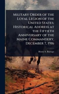 Produktbild: Military Order of the Loyal Legion of the United States; Historical Address at the Fiftieth Anniversary of the Maine Commandery, December 7, 1916