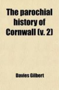 Produktbild: The Parochial History of Cornwall (Volume 2); Founded on the Manuscript Histories of Mr. Hals and Mr. Tonkin; With Additions and Various