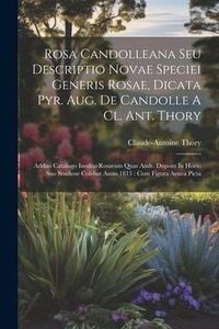 Produktbild: Rosa Candolleana Seu Descriptio Novae Speciei Generis Rosae, Dicata Pyr. Aug. De Candolle A Cl. Ant. Thory