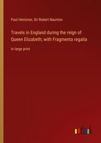 Produktbild: Travels in England during the reign of Queen Elizabeth; with Fragmenta regalia