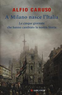 Produktbild: A Milano nasce l'Italia. Le Cinque Giornate che hanno cambiato la nostra storia