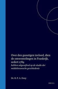 Produktbild: Over Den Gunstigen Invloed, Dien de Omwentelingen in Frankrijk, Sedert 1789, Hebben Uitgeoefend Op de Studie Der Middeleeuwsche Geschiedenis