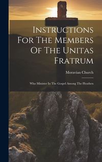 Produktbild: Instructions For The Members Of The Unitas Fratrum: Who Minister In The Gospel Among The Heathen