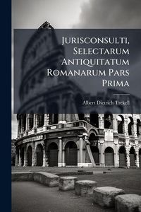 Produktbild: Jurisconsulti, Selectarum Antiquitatum Romanarum Pars Prima