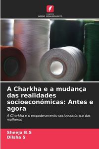 Produktbild: A Charkha e a mudan&ccedil;a das realidades socioecon&oacute;micas: Antes e agora