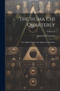 Produktbild: The Sigma Chi Quarterly: The Official Organ of the Sigma Chi Fraternity; Volume 41