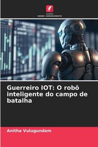 Produktbild: Guerreiro IOT: O rob&ocirc; inteligente do campo de batalha