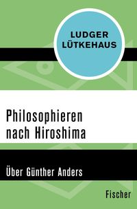 Bild vom Artikel Philosophieren nach Hiroshima vom Autor Ludger Lütkehaus