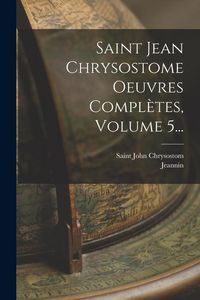 Produktbild: Saint Jean Chrysostome Oeuvres Compl&egrave;tes, Volume 5...