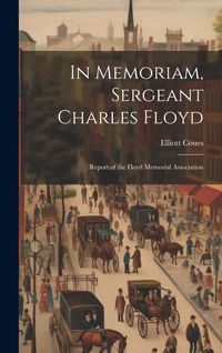 Produktbild: In Memoriam, Sergeant Charles Floyd: Report of the Floyd Memorial Association