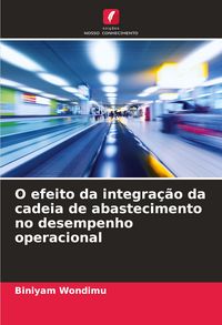 Produktbild: O efeito da integra&ccedil;&atilde;o da cadeia de abastecimento no desempenho operacional