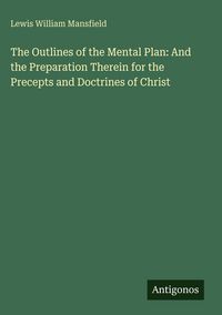 Produktbild: The Outlines of the Mental Plan: And the Preparation Therein for the Precepts and Doctrines of Christ