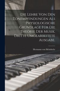 Produktbild: Die Lehre von den Tonempfindungen als physiologische Grundlage f&uuml;r die Theorie der Musik. Dritte umgearbeitete Ausgabe.